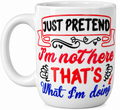 White Just Pretend I'm Not Here That's What I'm Doing mug with red, black and blue lettering